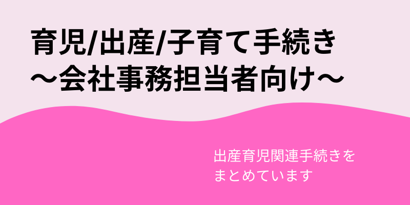 育児、出産、子育て手続き～会社事務担当者向け～概要編