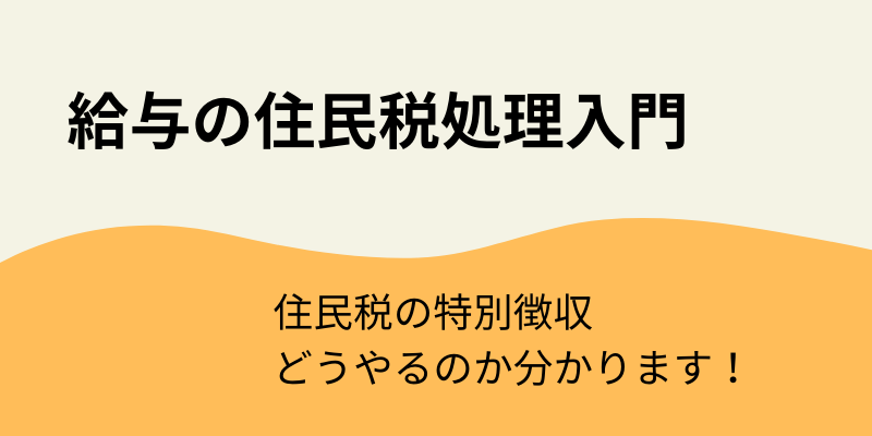 住民税の特別徴収ってどうやるの？～給与の住民税処理入門～