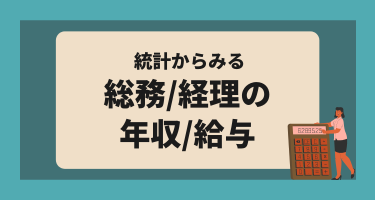 統計からみる総務・経理の年収、給与の実態まとめ～他のバックオフィス・事務系職種とも比較～